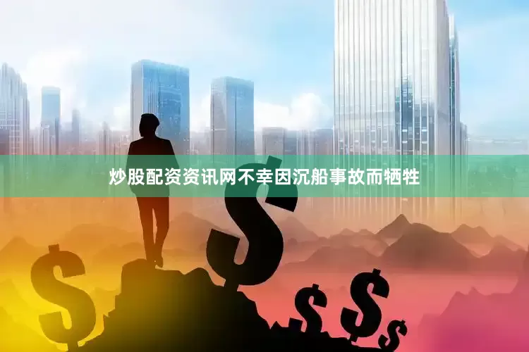 炒股配资资讯网不幸因沉船事故而牺牲