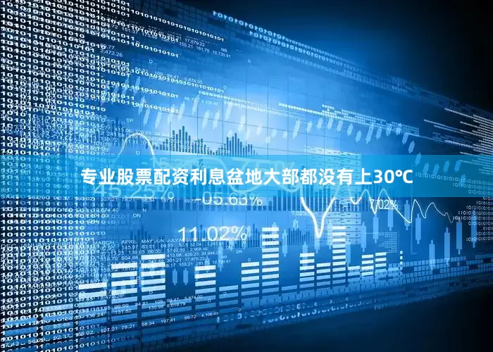 专业股票配资利息盆地大部都没有上30℃