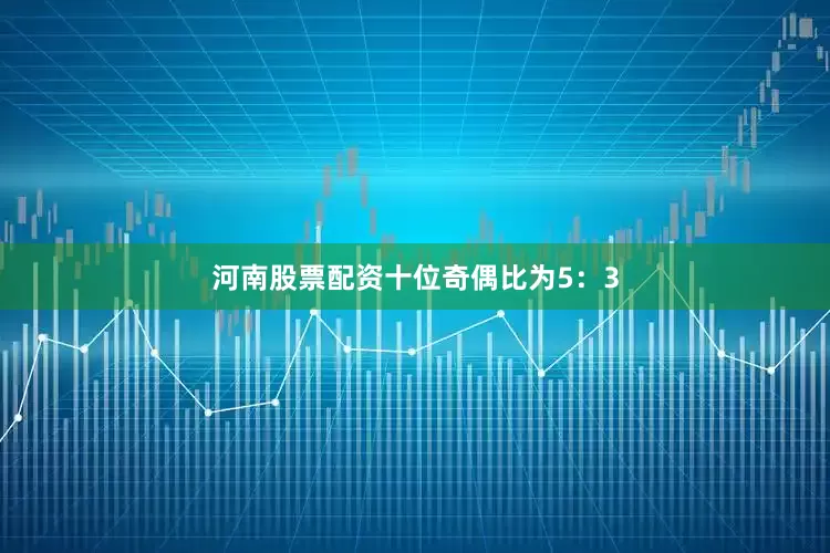河南股票配资　　十位奇偶比为5：3