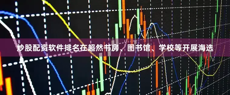炒股配资软件排名在超然书房、图书馆、学校等开展海选